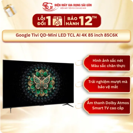Google Tivi QD-Mini LED TCL AI 4K 85 inch 85C6K - Hàng Mới Chính